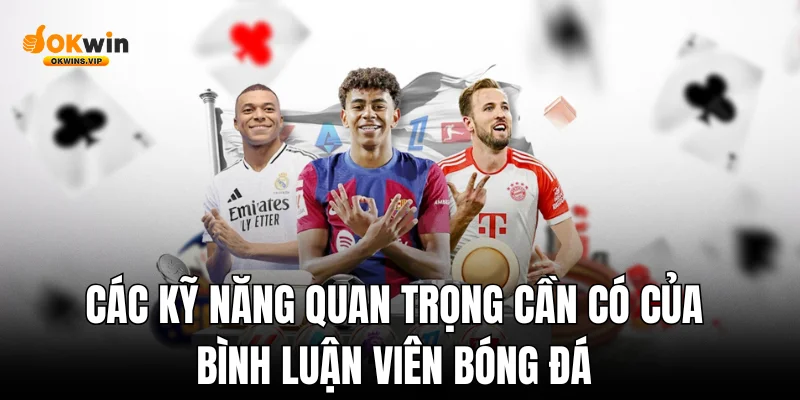 Các kỹ năng quan trọng cần có của bình luận viên bóng đá