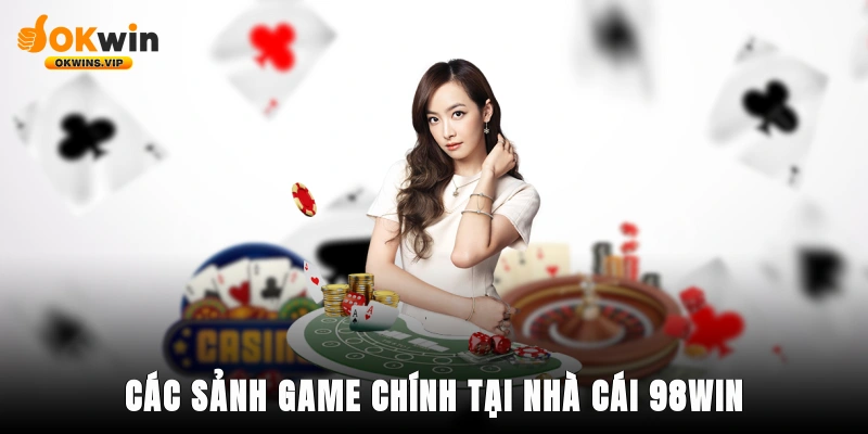 Các sảnh game chính tại nhà cái 98win