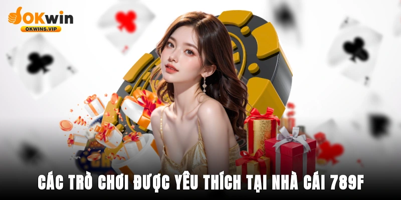 Các trò chơi được yêu thích tại nhà cái 789F