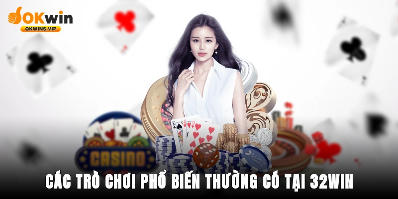 Các trò chơi phổ biến thường có tại 32win