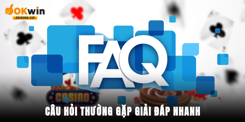 Câu hỏi thường gặp giải đáp nhanh