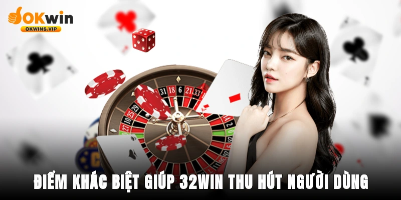 Điểm khác biệt giúp 32win thu hút người dùng