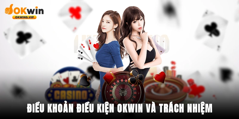 Điều Khoản Điều Kiện Okwin và trách nhiệm