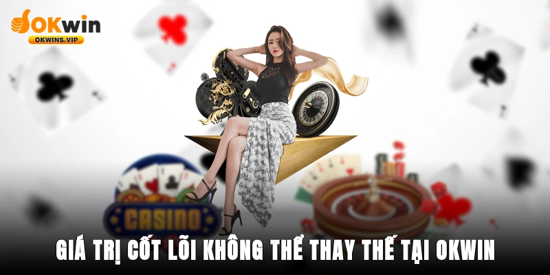 Giá trị cốt lõi, không thể thay thế tại Okwin