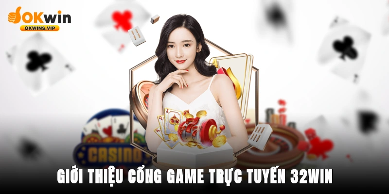 Giới thiệu cổng game trực tuyến 32win