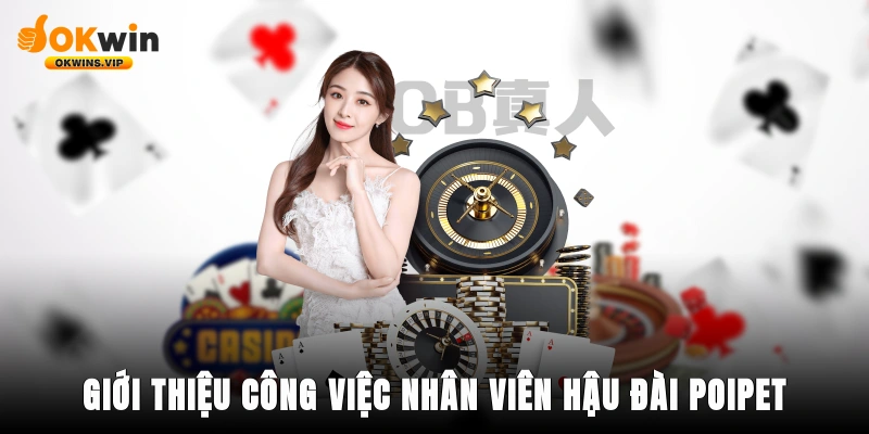 Giới thiệu công việc nhân viên hậu đài Poipet