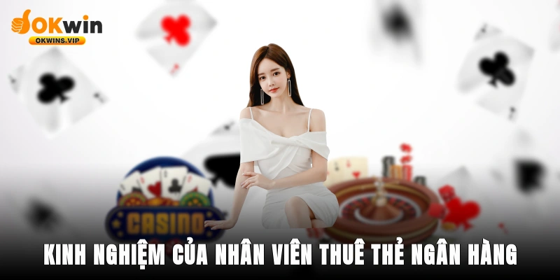 Kỹ năng và kinh nghiệm của nhân viên thuê thẻ ngân hàng