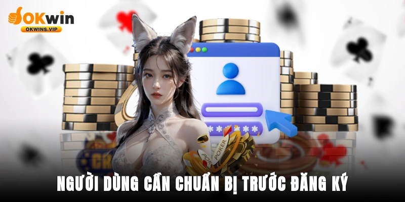 Người dùng cần chuẩn bị trước đăng ký