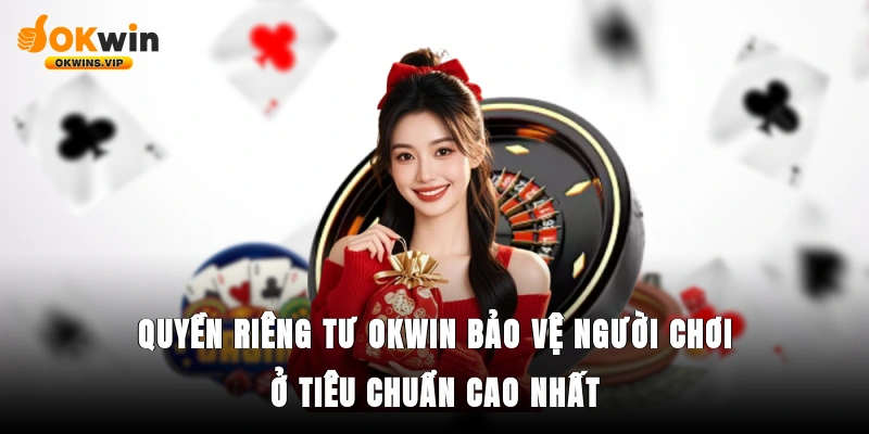 Quyền riêng tư Okwin bảo vệ người chơi ở tiêu chuẩn cao nhất