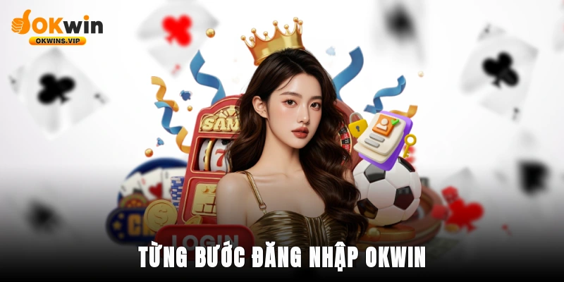 Từng bước đăng nhập OKWIN