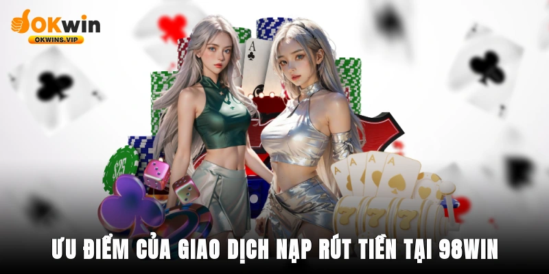Ưu điểm của giao dịch nạp rút tiền tại 789win