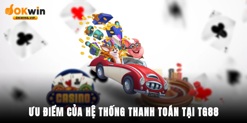 Ưu điểm của hệ thống thanh toán tại TG88