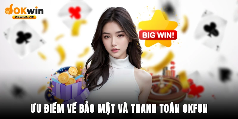 Ưu điểm về bảo mật và thanh toán về nhà cái OKFUN